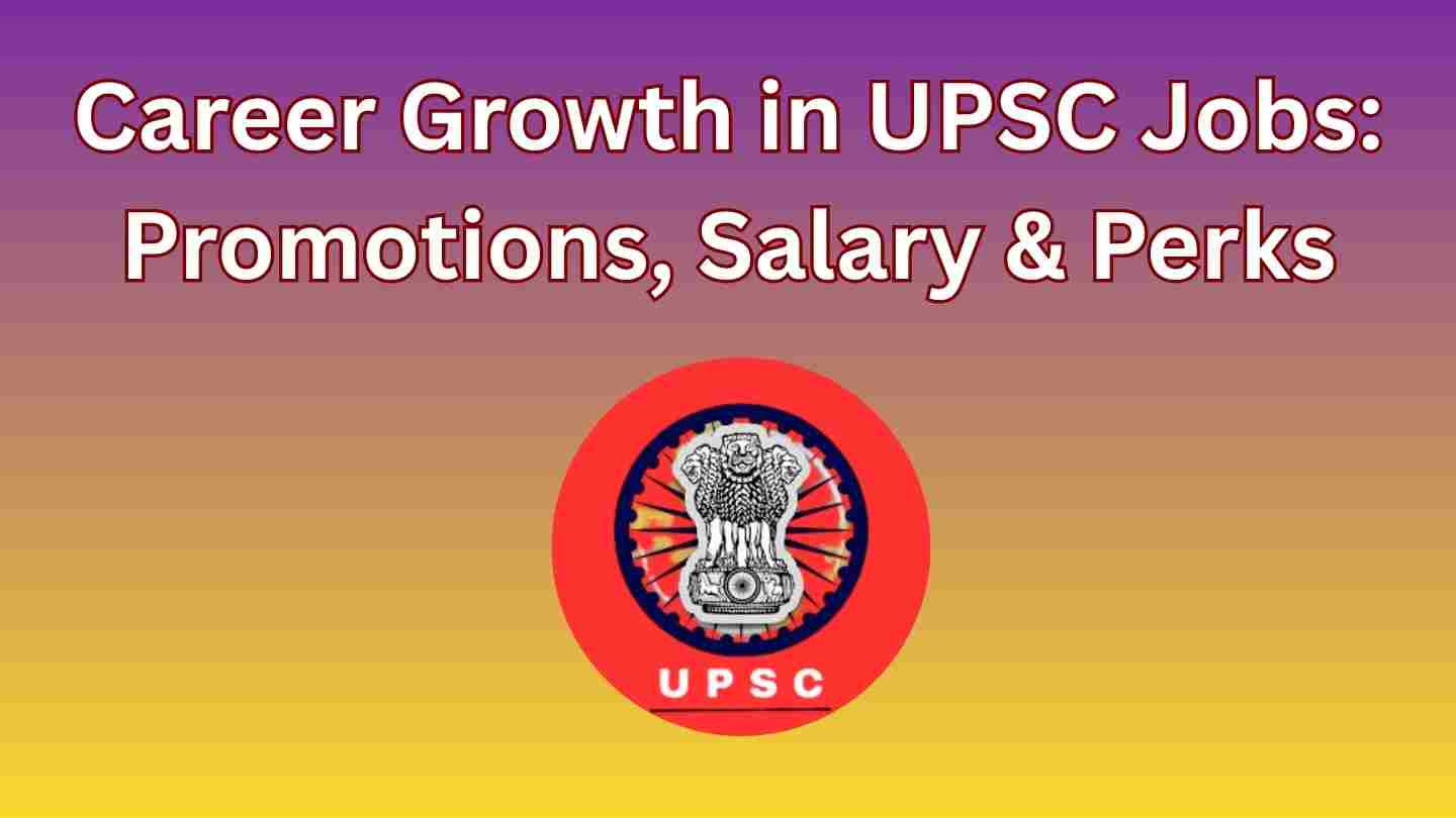 Career Growth in UPSC Jobs: Promotions, Salary & Perks